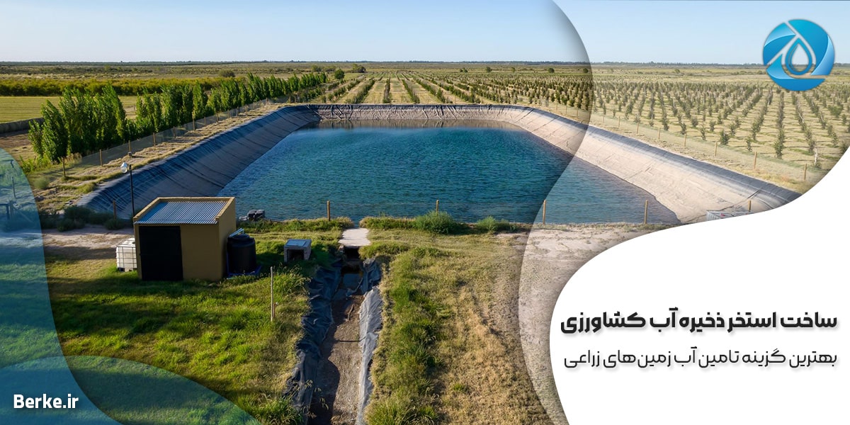 ساخت استخر ذخیره آب کشاورزی | بهترین گزینه تامین آب زمین‌های زراعی