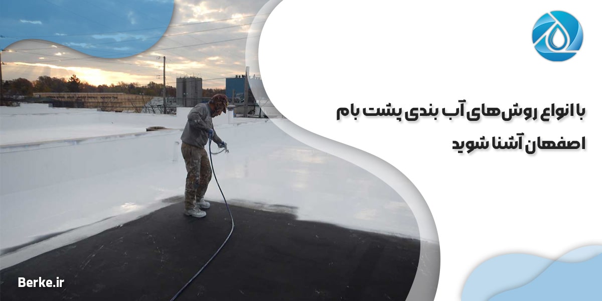 با انواع روش‌های آب بندی پشت بام اصفهان آشنا شوید