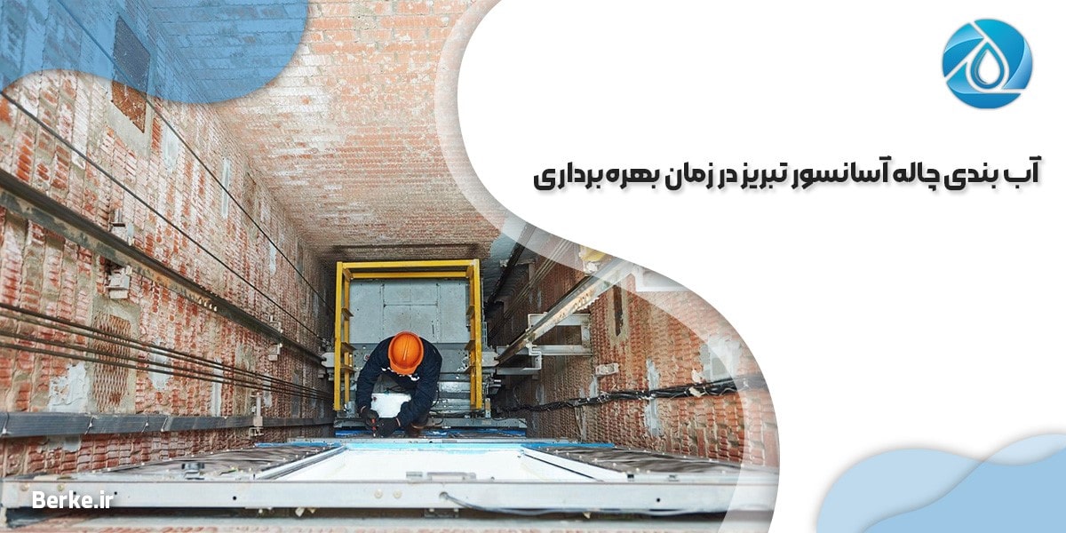 آب بندی چاله آسانسور تبریز در زمان بهره‌برداری