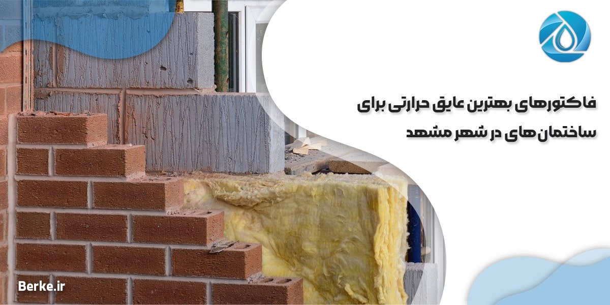 فاکتورهای بهترین عایق حرارتی برای ساختمان‌های در شهر مشهد